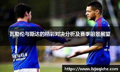 瓦勒伦与斯达的精彩对决分析及赛季前景展望